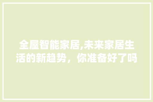 全屋智能家居,未来家居生活的新趋势，你准备好了吗_全屋智能家居有必要做吗 中式风格装饰