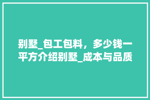 别墅_包工包料，多少钱一平方介绍别墅_成本与品质！_别墅_包工包料多少钱一平方 软装设计
