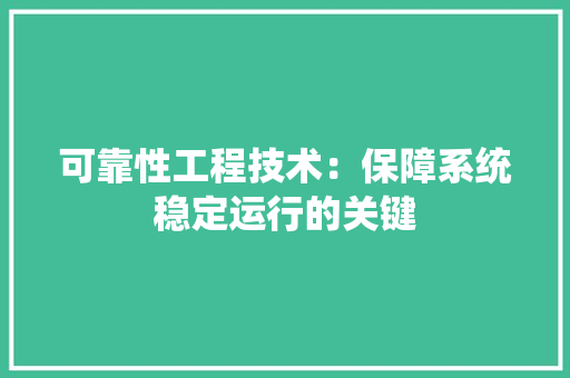 可靠性工程技术：保障系统稳定运行的关键 卧室装修