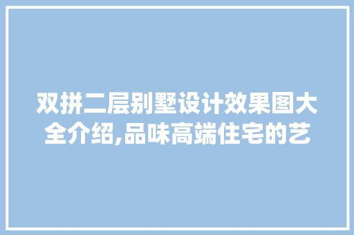 双拼二层别墅设计效果图大全介绍,品味高端住宅的艺术与智慧_双拼二层别墅设计效果图大全 客厅装修