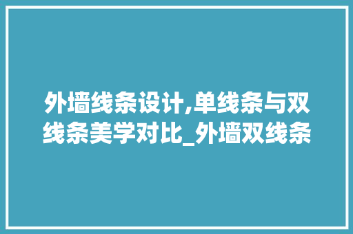 外墙线条设计,单线条与双线条美学对比_外墙双线条好看还是单线条好看 地板材料