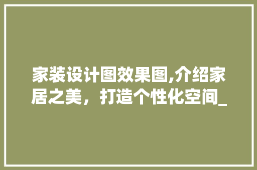 家装设计图效果图,介绍家居之美，打造个性化空间_家装设计图效果图去哪找 家居装修
