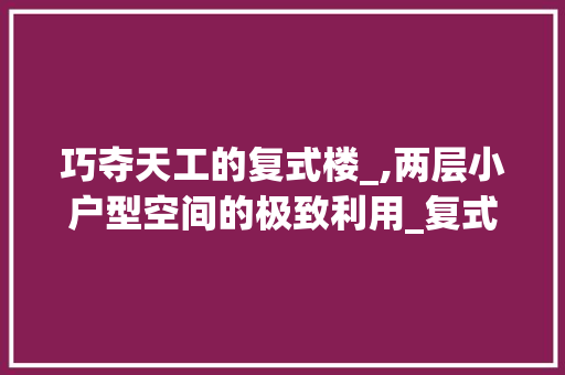 巧夺天工的复式楼_,两层小户型空间的极致利用_复式楼_效果图两层小户型 客厅装修