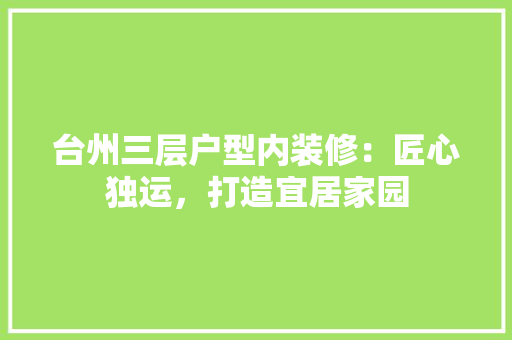 台州三层户型内装修：匠心独运，打造宜居家园 卧室装修