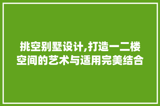挑空别墅设计,打造一二楼空间的艺术与适用完美结合_一二楼挑空别墅设计详图 家居装修