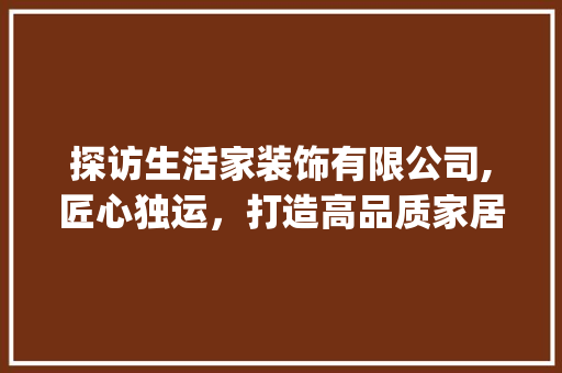 探访生活家装饰有限公司,匠心独运，打造高品质家居生活_生活家装饰有限公司地址 卧室装修