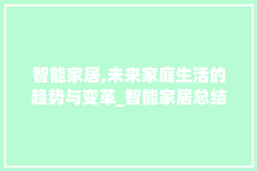 智能家居,未来家庭生活的趋势与变革_智能家居总结 家居装修