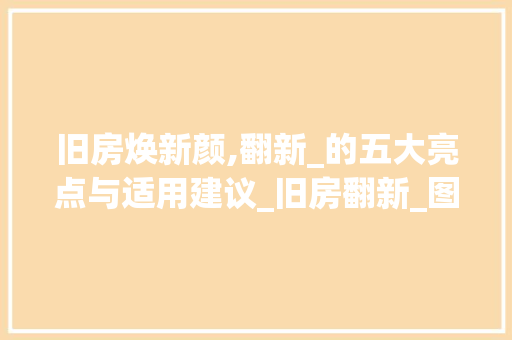 旧房焕新颜,翻新_的五大亮点与适用建议_旧房翻新_图片 中式风格装饰