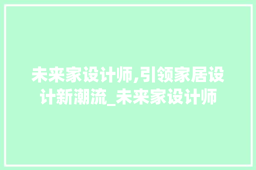 未来家设计师,引领家居设计新潮流_未来家设计师