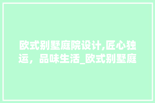 欧式别墅庭院设计,匠心独运，品味生活_欧式别墅庭院设计效果图片