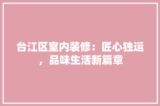 台江区室内装修：匠心独运，品味生活新篇章 卧室装修