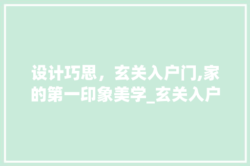 设计巧思，玄关入户门,家的第一印象美学_玄关入户门设计效果图 卧室装修