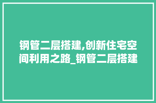 钢管二层搭建,创新住宅空间利用之路_钢管二层搭建 卧室装修