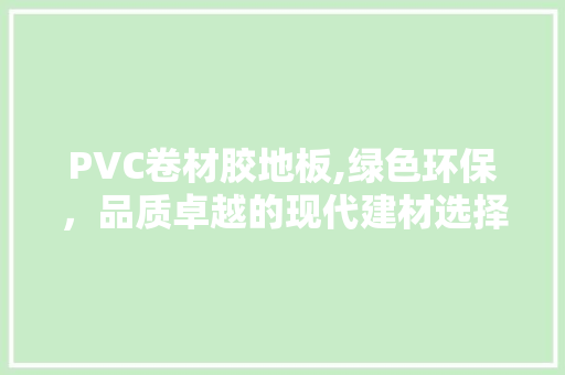 PVC卷材胶地板,绿色环保，品质卓越的现代建材选择 软装设计