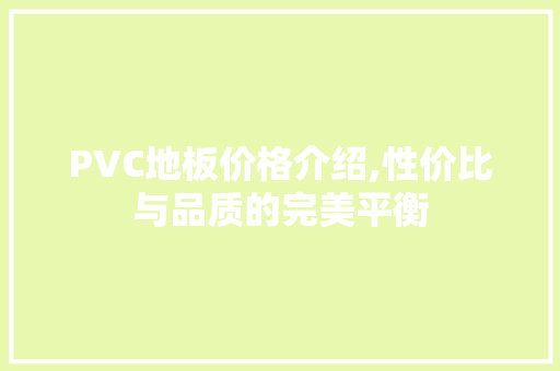 PVC地板价格介绍,性价比与品质的完美平衡 室内设计