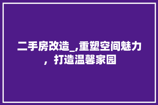 二手房改造_,重塑空间魅力，打造温馨家园 现代风格装饰