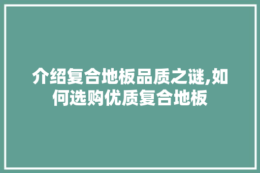介绍复合地板品质之谜,如何选购优质复合地板 地板材料