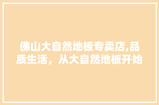 佛山大自然地板专卖店,品质生活，从大自然地板开始 客厅装修