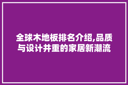 全球木地板排名介绍,品质与设计并重的家居新潮流 客厅装修