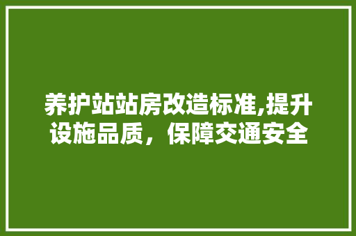 养护站站房改造标准,提升设施品质，保障交通安全