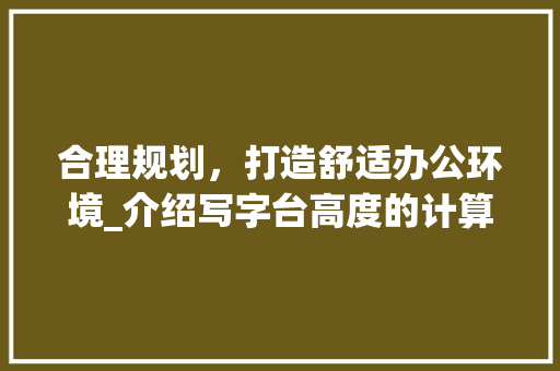 合理规划，打造舒适办公环境_介绍写字台高度的计算与选择 卧室装修