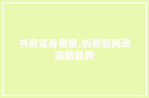 书房变身黑板,创意空间改造新趋势 家居装修