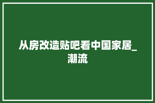 从房改造贴吧看中国家居_潮流 木雕艺术