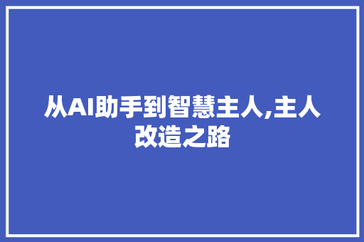 从AI助手到智慧主人,主人改造之路