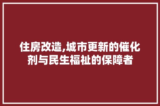 住房改造,城市更新的催化剂与民生福祉的保障者 地板材料