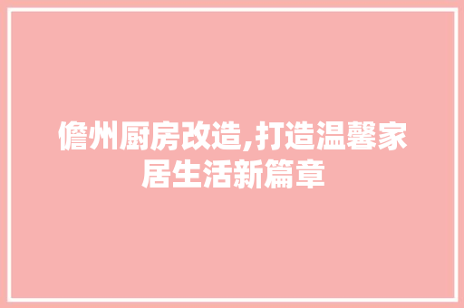 儋州厨房改造,打造温馨家居生活新篇章