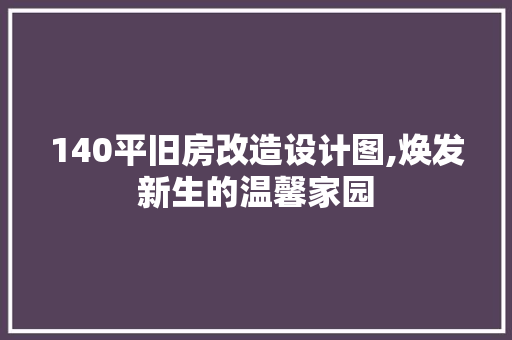 140平旧房改造设计图,焕发新生的温馨家园 中式风格装饰