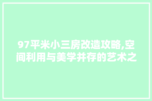97平米小三房改造攻略,空间利用与美学并存的艺术之旅 中式风格装饰