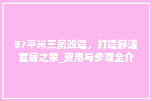 87平米三房改造，打造舒适宜居之家_费用与步骤全介绍 中式风格装饰