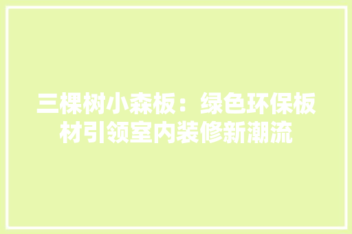 三棵树小森板：绿色环保板材引领室内装修新潮流