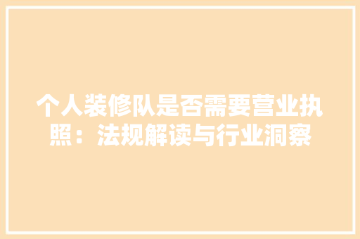 个人装修队是否需要营业执照：法规解读与行业洞察 中式风格装饰