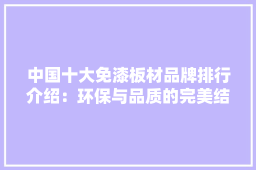 中国十大免漆板材品牌排行介绍：环保与品质的完美结合 中式风格装饰