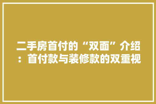 二手房首付的“双面”介绍：首付款与装修款的双重视角