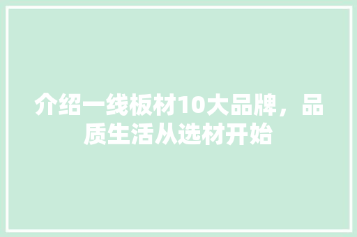 介绍一线板材10大品牌，品质生活从选材开始