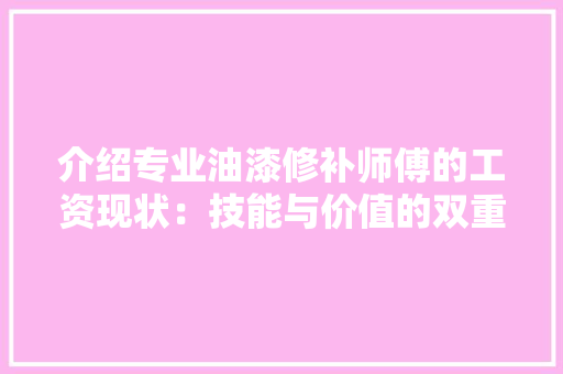 介绍专业油漆修补师傅的工资现状：技能与价值的双重体现