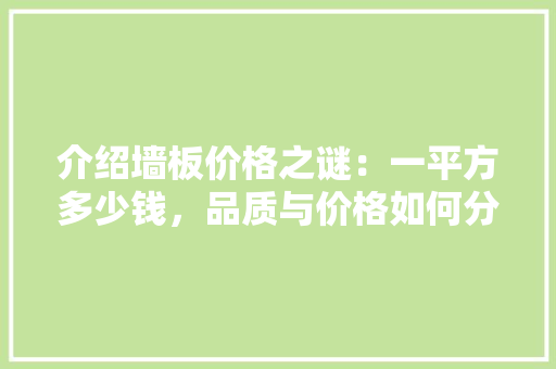 介绍墙板价格之谜：一平方多少钱，品质与价格如何分析
