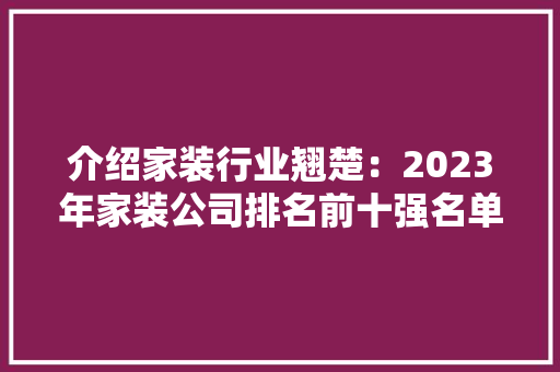 介绍家装行业翘楚：2023年家装公司排名前十强名单及介绍