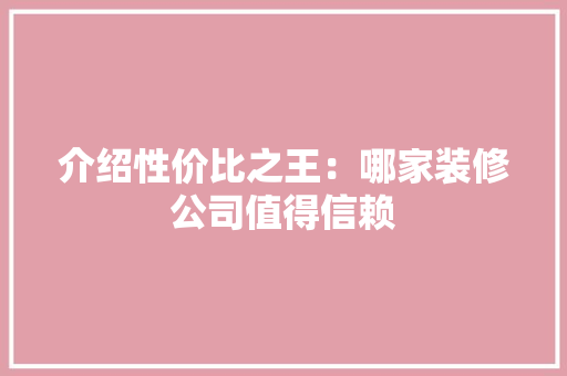 介绍性价比之王：哪家装修公司值得信赖