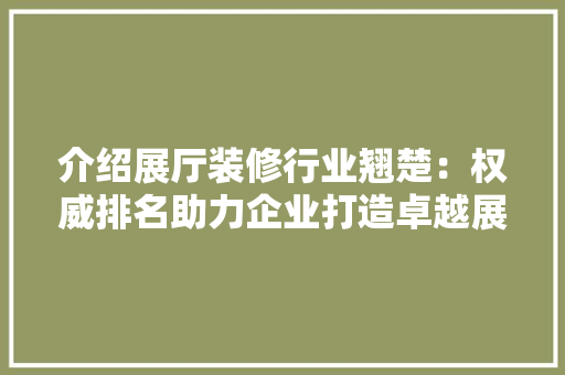 介绍展厅装修行业翘楚：权威排名助力企业打造卓越展示空间 地板材料
