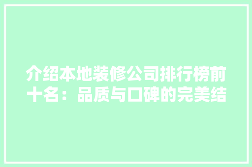 介绍本地装修公司排行榜前十名：品质与口碑的完美结合 家居装修