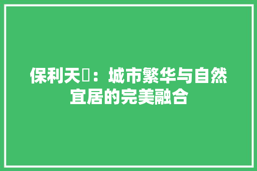 保利天珺：城市繁华与自然宜居的完美融合 客厅装修