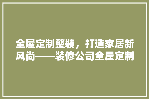 全屋定制整装，打造家居新风尚——装修公司全屋定制整装价格介绍 地板材料
