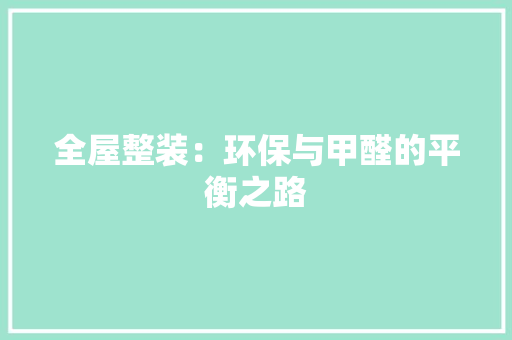 全屋整装：环保与甲醛的平衡之路