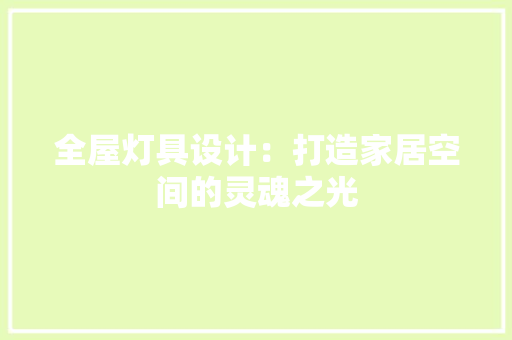 全屋灯具设计：打造家居空间的灵魂之光 现代风格装饰