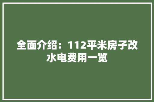全面介绍：112平米房子改水电费用一览