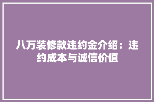 八万装修款违约金介绍：违约成本与诚信价值
